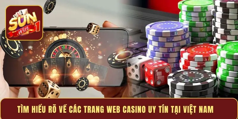 Tìm hiểu rõ về các trang web casino uy tín tại Việt Nam